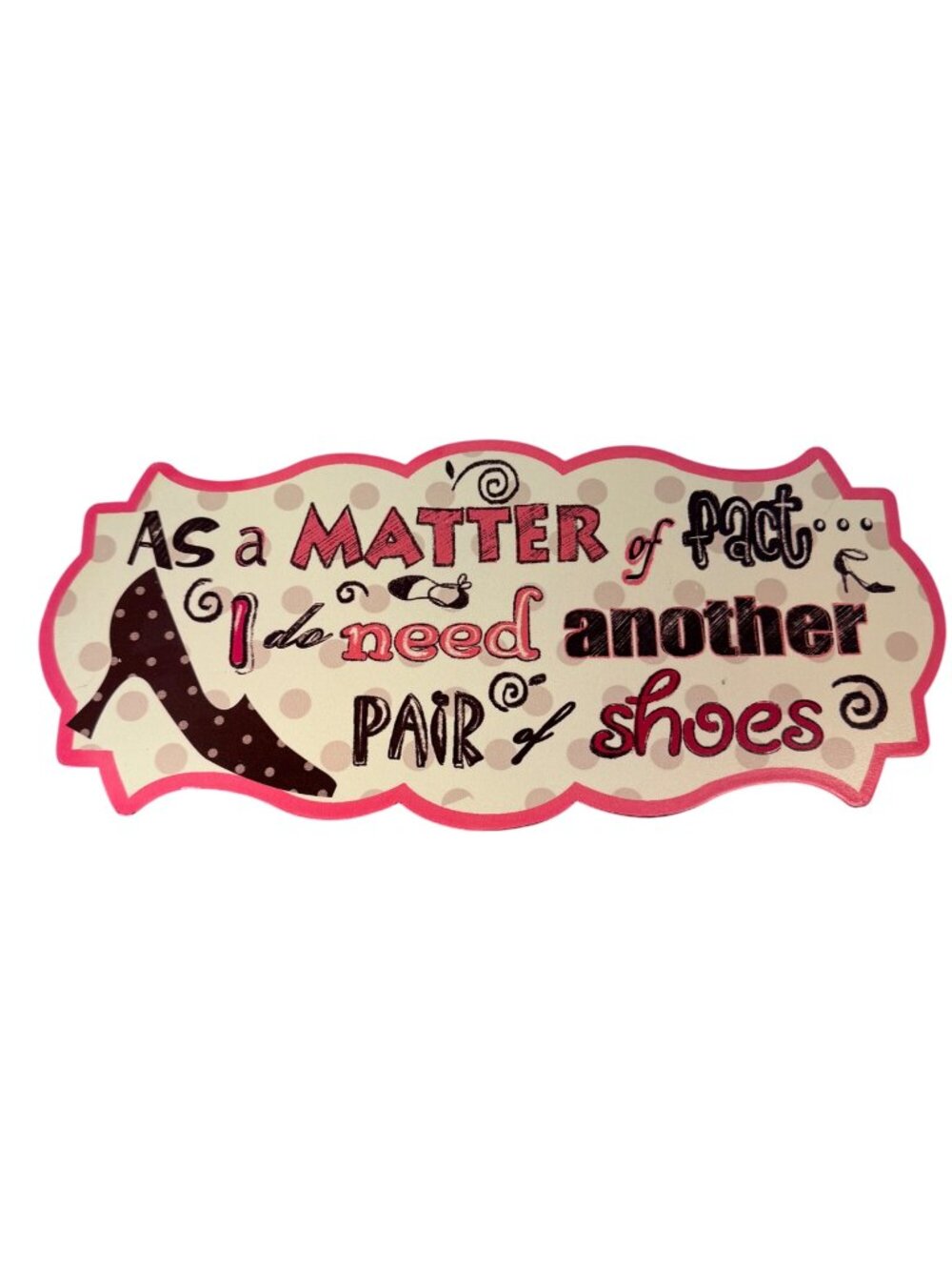 As A Matter Of Fact I Do Need Another Pair Of Shoes Wall Plaque Decor